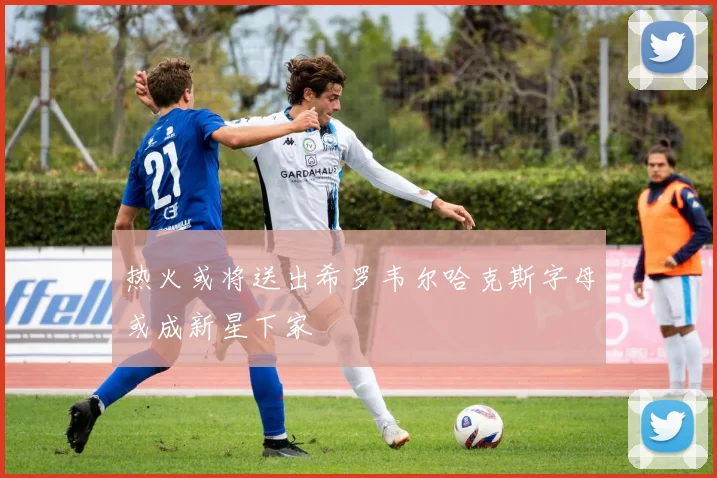 热火或将送出希罗韦尔哈克斯字母或成新星下家