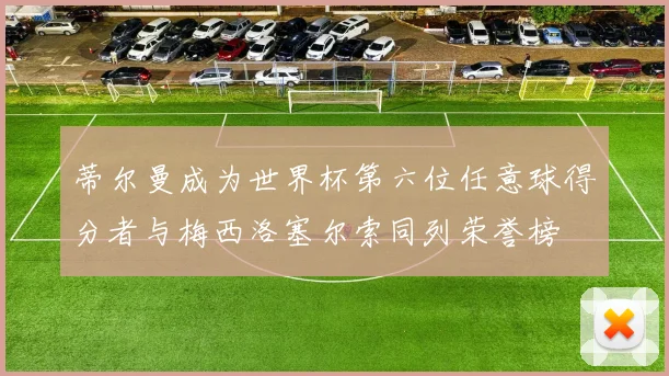 蒂尔曼成为世界杯第六位任意球得分者与梅西洛塞尔索同列荣誉榜