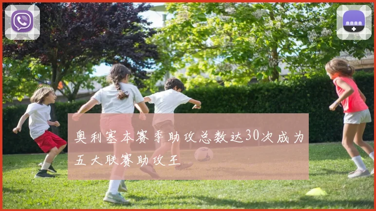 奥利塞本赛季助攻总数达30次成为五大联赛助攻王